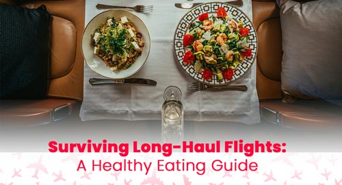 Surviving Long-Haul Flights: A Healthy Eating Guide